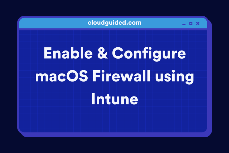 How to Enable and Configure macOS Firewall using Intune